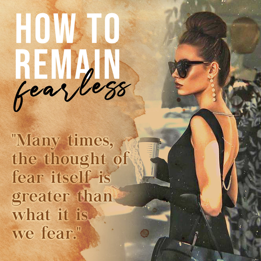 How to Remain Fearless